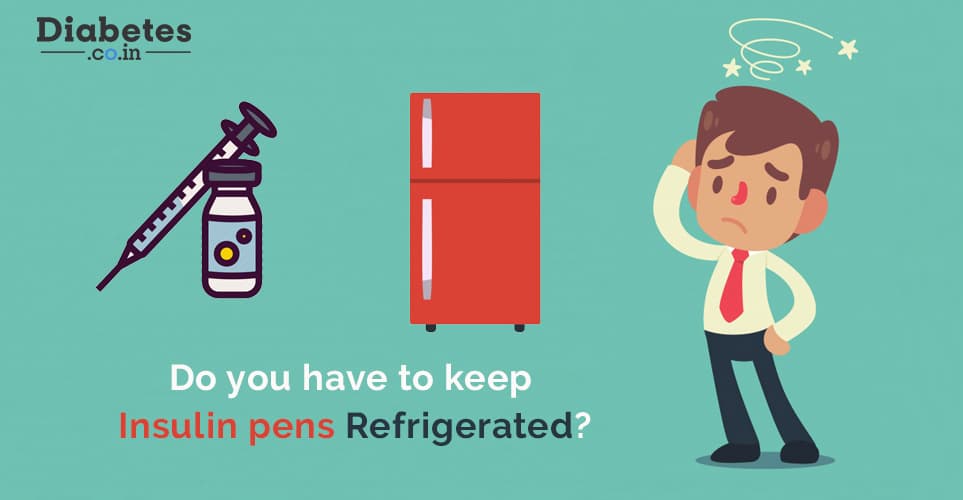 Do you have to keep Insulin pens Refrigerated?